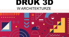 E-konferencja: Druk 3D w architekturze - nagranie spotkania
