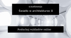 E-konferencja Światło w architekturze. II edycja - posłuchaj wykładów