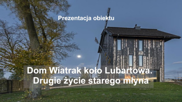 Dom Wiatrak koło Lubartowa. Drugie życie starego młyna – prezentacja online i wywiad z architektami 